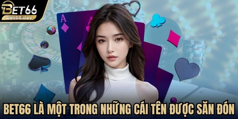Bet66 hiện đang là một trong những cái tên được săn đón nhiều