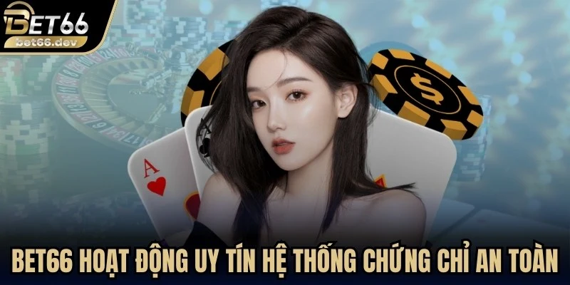 Bet66 luôn hoạt động uy tín với hệ thống chứng chỉ an toàn