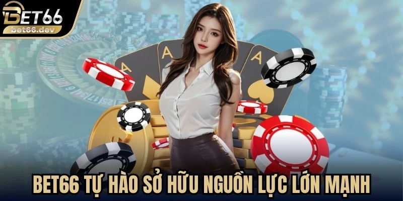 Bet66 tự hào sở hữu nguồn lực lớn mạnh và tiềm năng cao
