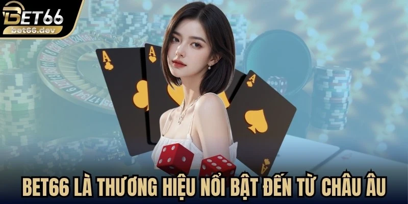 Bet66 là một thương hiệu nổi bật đến từ châu Âu, top 1 hiện nay