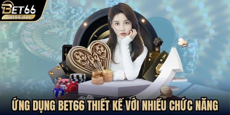 Ứng dụng Bet66 được thiết kế với nhiều chức năng tiện ích