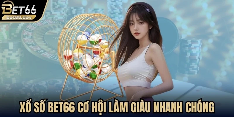 Xổ số Bet66 mở ra cơ hội làm giàu nhanh không thể bỏ qua